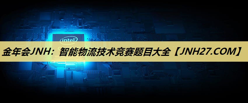 金年会JNH：智能物流技术竞赛题目大全
