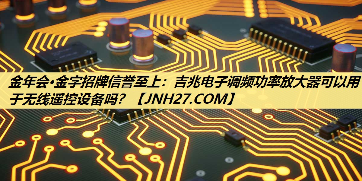 吉兆电子调频功率放大器可以用于无线遥控设备吗？